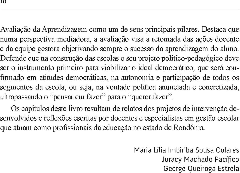 Defende que na construção das escolas o seu projeto político-pedagógico deve ser o instrumento primeiro para viabilizar o ideal democrático, que será confirmado em atitudes democráticas, na autonomia