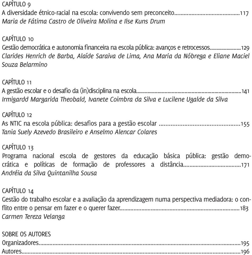 ..129 Clarides Henrich de Barba, Alaíde Saraiva de Lima, Ana Maria da Nóbrega e Eliane Maciel Souza Belarmino CAPÍTULO 11 A gestão escolar e o desafio da (in)disciplina na escola.