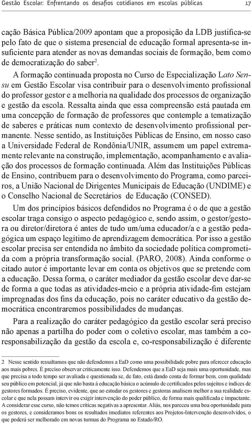 A formação continuada proposta no Curso de Especialização Lato Sensu em Gestão Escolar visa contribuir para o desenvolvimento profissional do professor gestor e a melhoria na qualidade dos processos