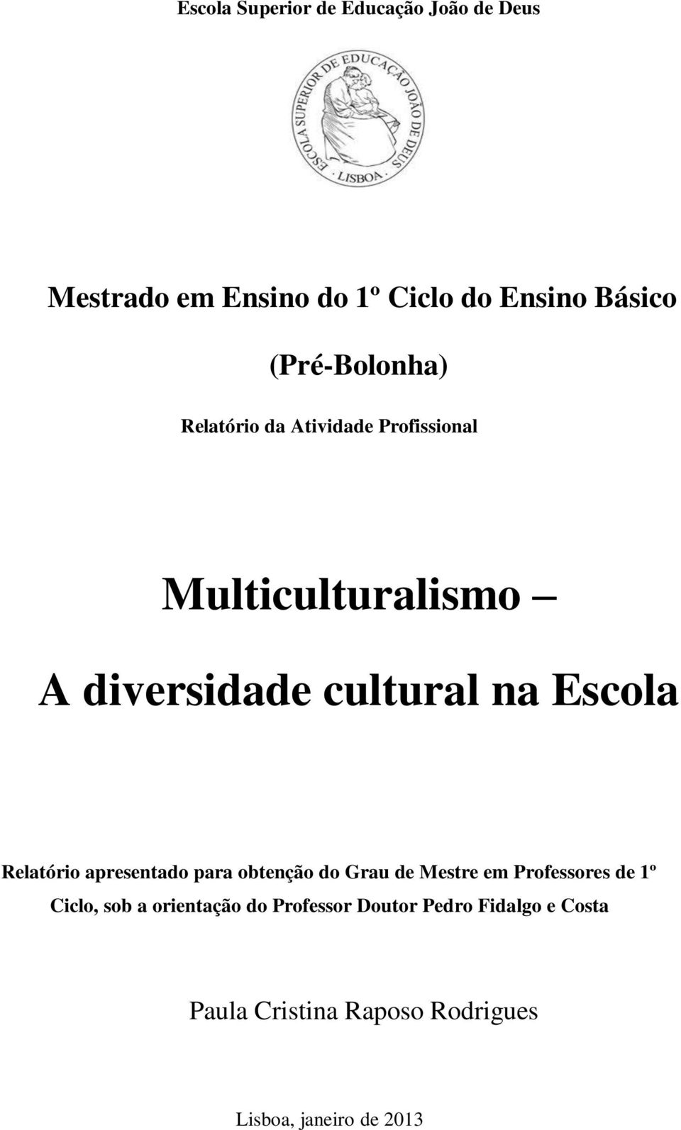 Escola Relatório apresentado para obtenção do Grau de Mestre em Professores de 1º Ciclo, sob a