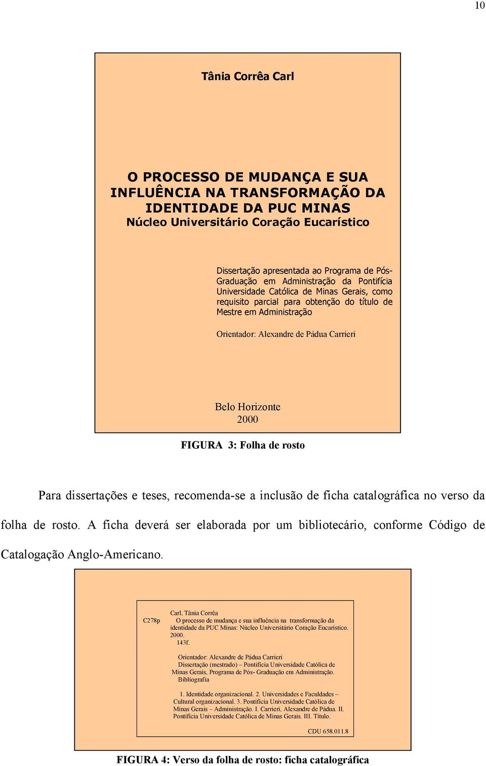 2000 FIGURA 3: Folha de rosto Para dissertações e teses, recomenda-se a inclusão de ficha catalográfica no verso da folha de rosto.