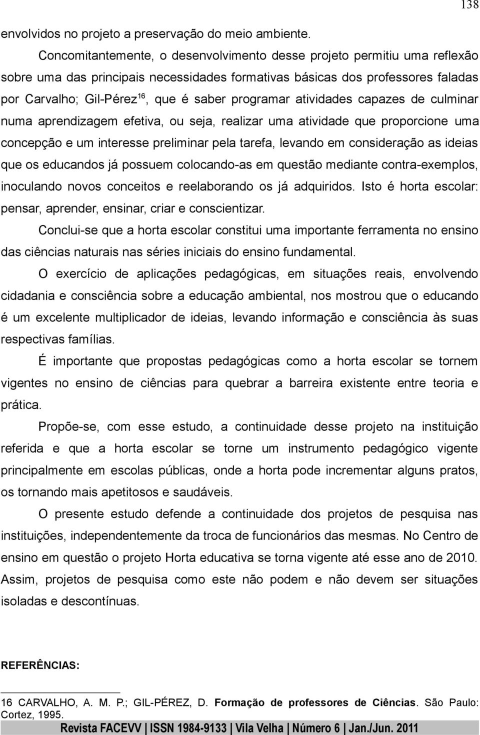 programar atividades capazes de culminar numa aprendizagem efetiva, ou seja, realizar uma atividade que proporcione uma concepção e um interesse preliminar pela tarefa, levando em consideração as