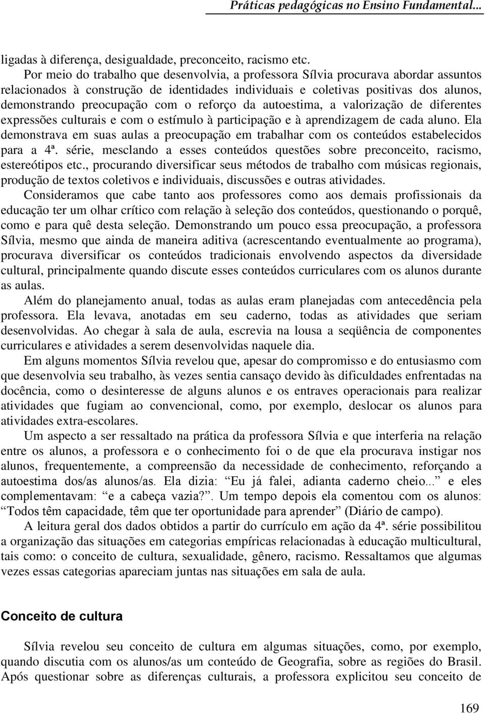 com o reforço da autoestima, a valorização de diferentes expressões culturais e com o estímulo à participação e à aprendizagem de cada aluno.