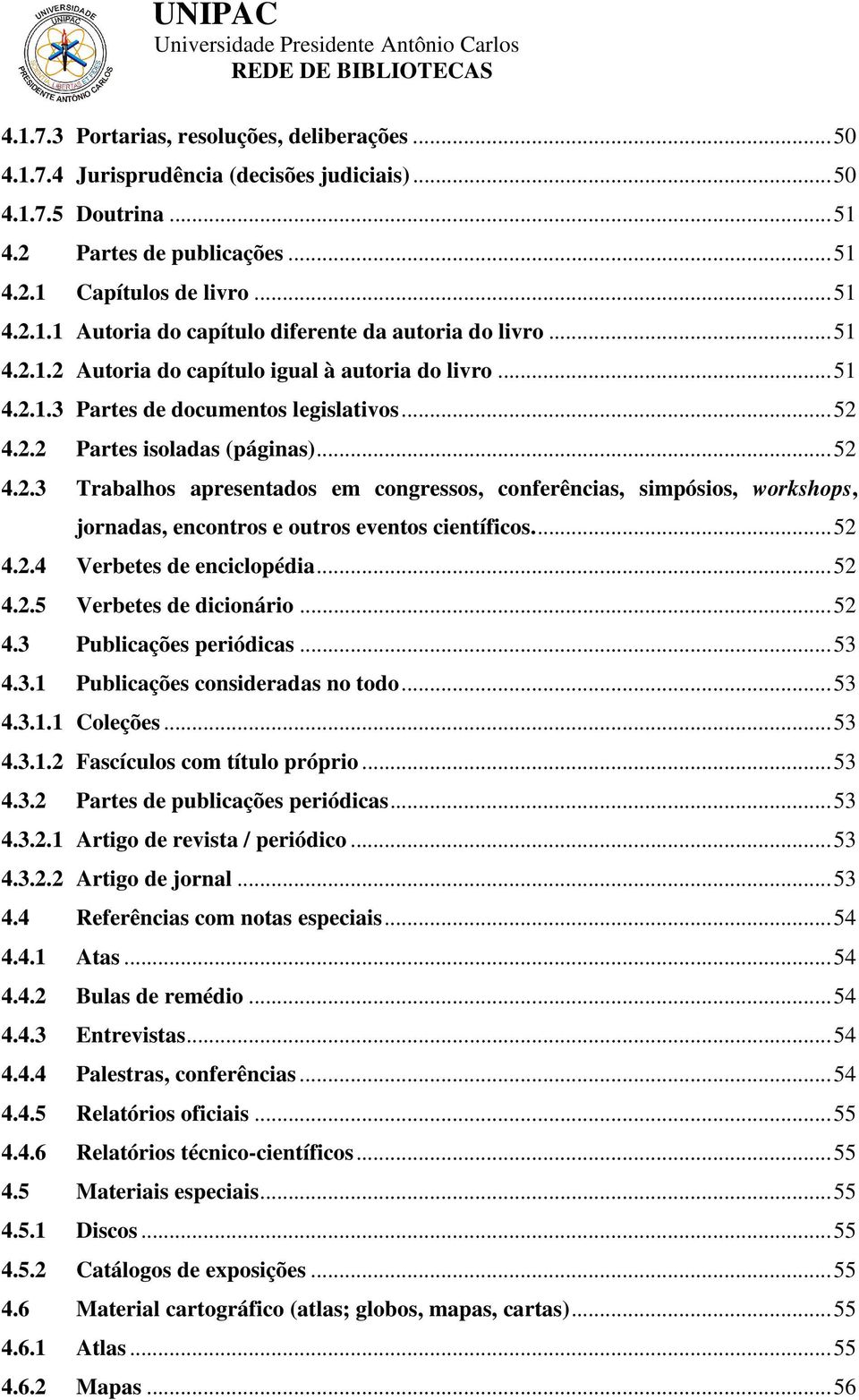 ... 52 4.2.4 Verbetes de enciclopédia... 52 4.2.5 Verbetes de dicionário... 52 4.3 Publicações periódicas... 53 4.3.1 Publicações consideradas no todo... 53 4.3.1.1 Coleções... 53 4.3.1.2 Fascículos com título próprio.