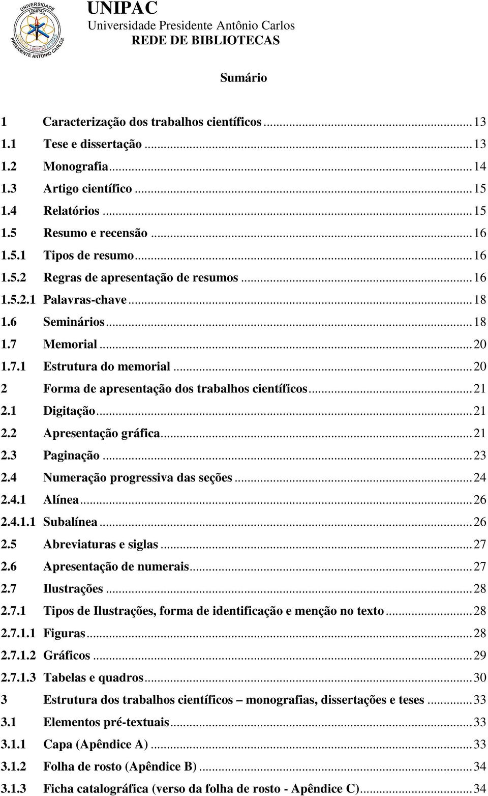 .. 20 2 Forma de apresentação dos trabalhos científicos... 21 2.1 Digitação... 21 2.2 Apresentação gráfica... 21 2.3 Paginação... 23 2.4 Numeração progressiva das seções... 24 2.4.1 Alínea... 26 2.4.1.1 Subalínea.