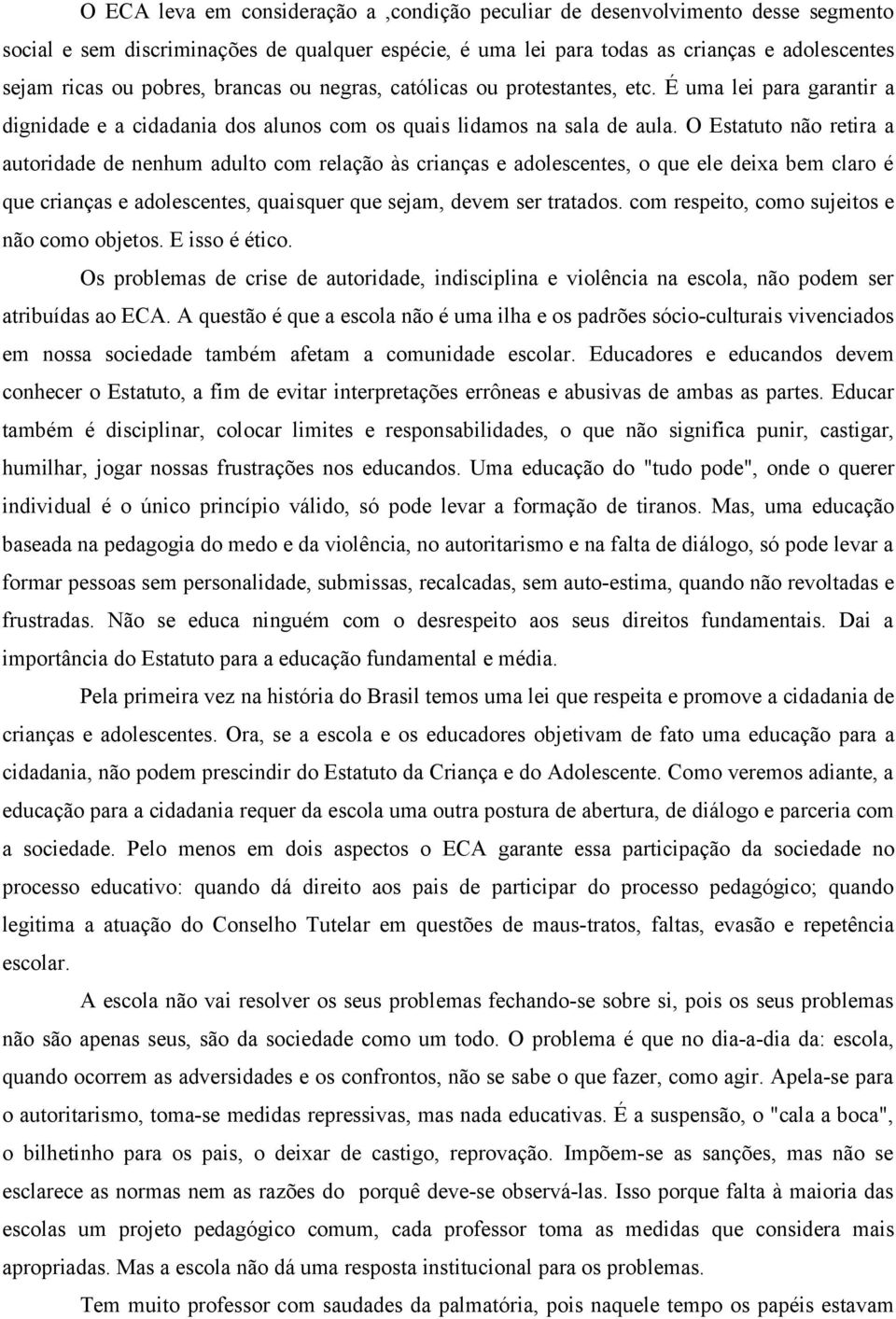 O Estatuto não retira a autoridade de nenhum adulto com relação às crianças e adolescentes, o que ele deixa bem claro é que crianças e adolescentes, quaisquer que sejam, devem ser tratados.