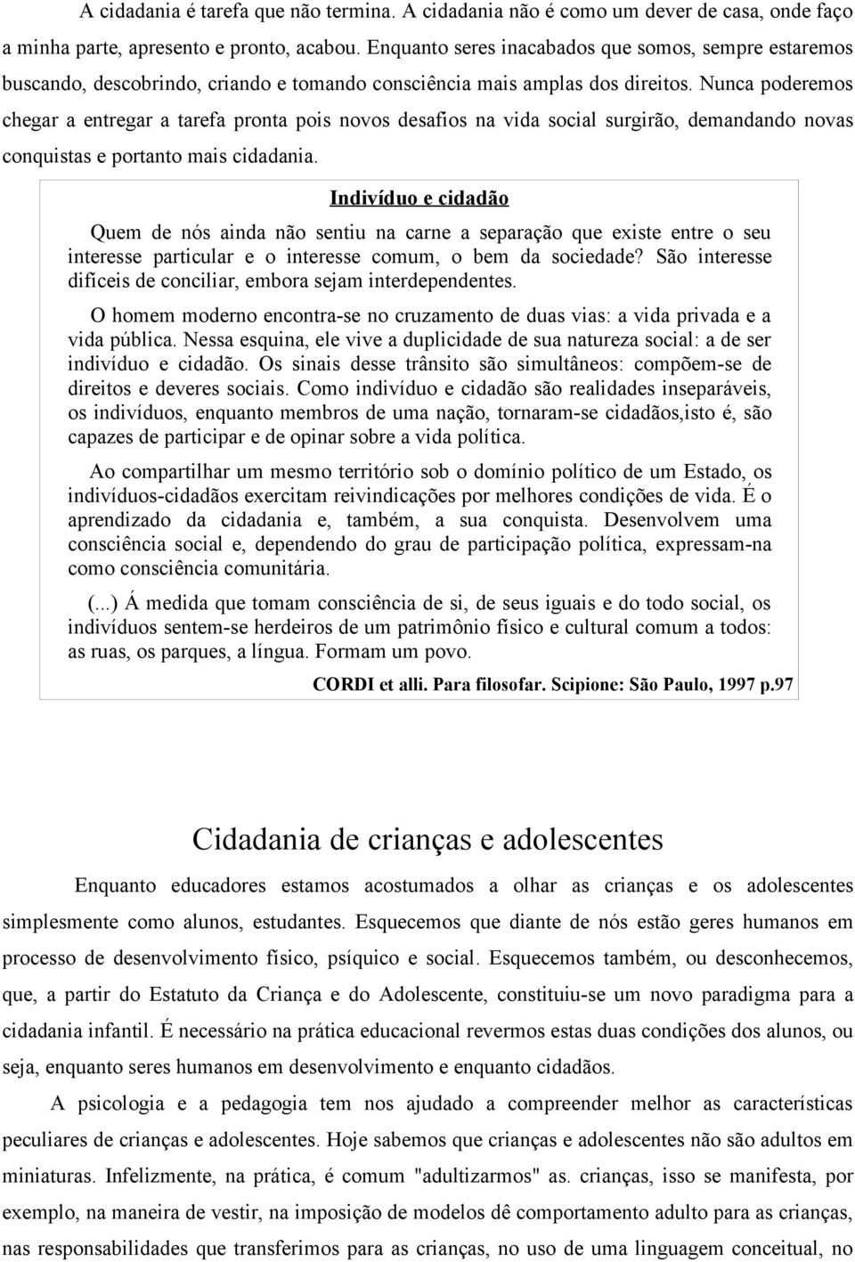 Nunca poderemos chegar a entregar a tarefa pronta pois novos desafios na vida social surgirão, demandando novas conquistas e portanto mais cidadania.