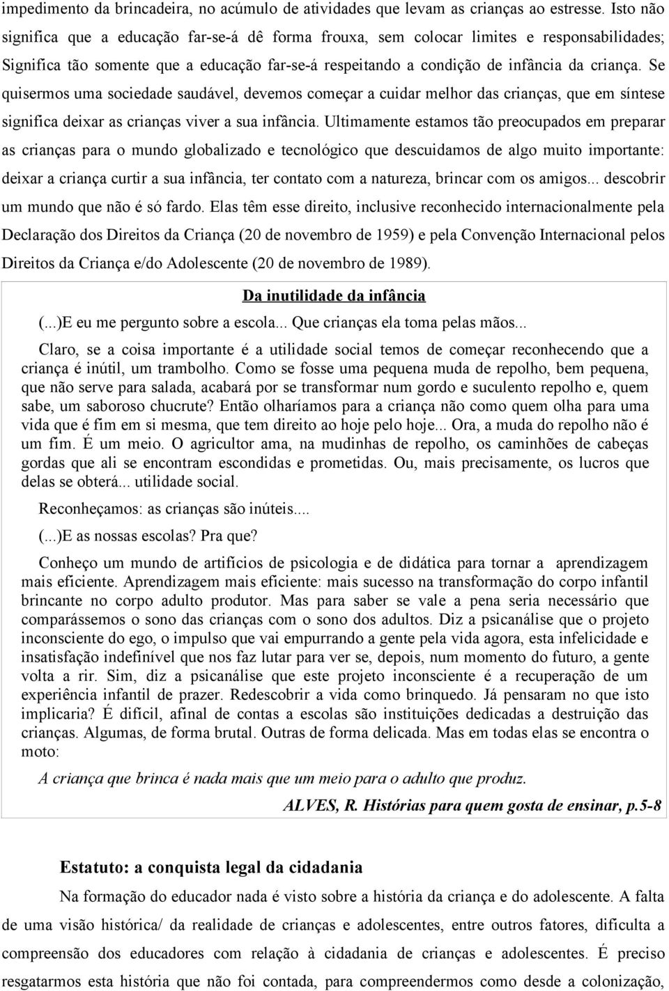 Se quisermos uma sociedade saudável, devemos começar a cuidar melhor das crianças, que em síntese significa deixar as crianças viver a sua infância.