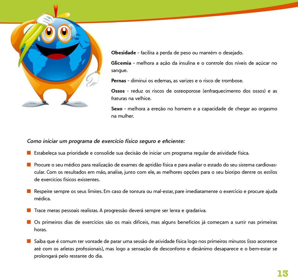 Sexo - melhora a ereção no homem e a capacidade de chegar ao orgasmo na mulher.