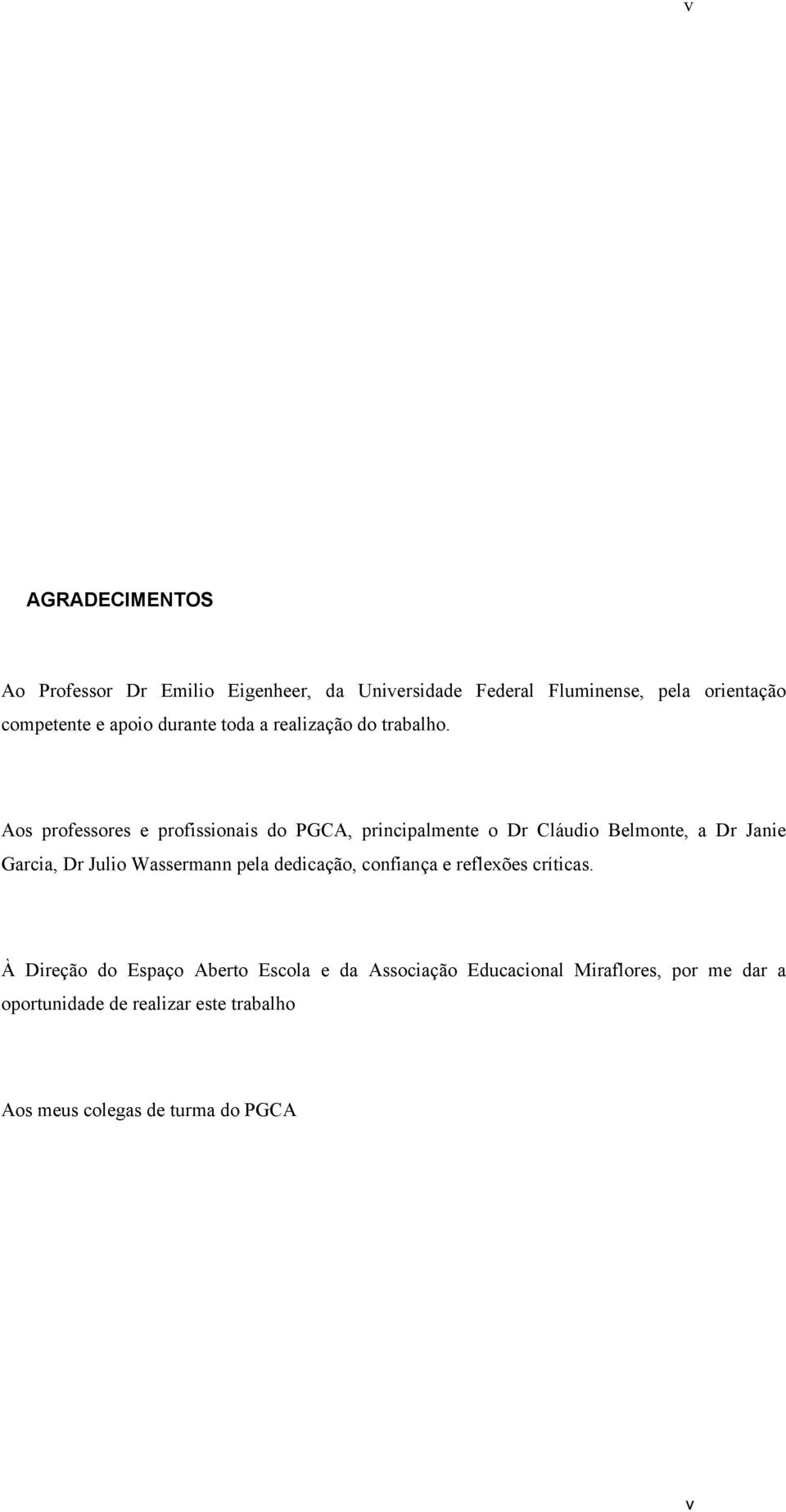 Aos professores e profissionais do PGCA, principalmente o Dr Cláudio Belmonte, a Dr Janie Garcia, Dr Julio Wassermann