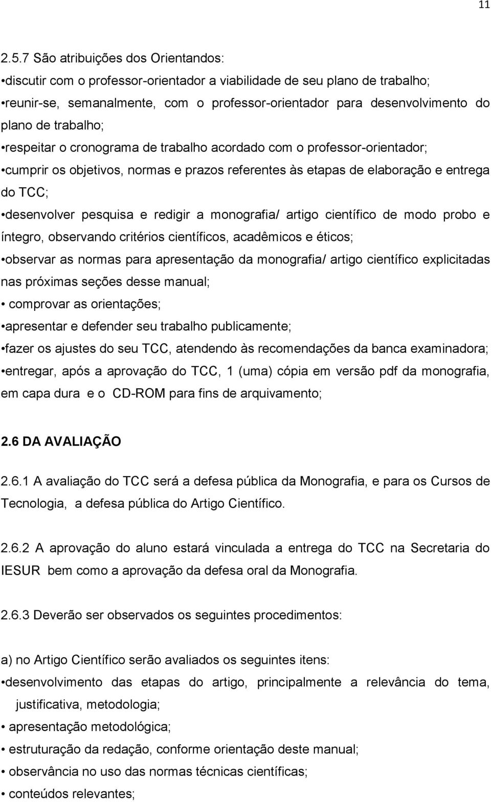 trabalho; respeitar o cronograma de trabalho acordado com o professor-orientador; cumprir os objetivos, normas e prazos referentes às etapas de elaboração e entrega do TCC; desenvolver pesquisa e