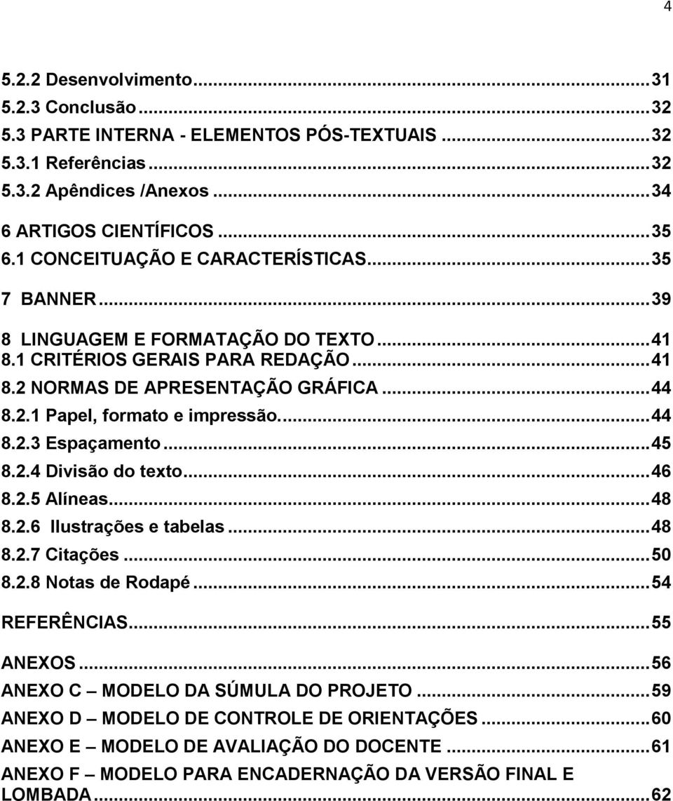 ... 44 8.2.3 Espaçamento... 45 8.2.4 Divisão do texto... 46 8.2.5 Alíneas... 48 8.2.6 Ilustrações e tabelas... 48 8.2.7 Citações... 50 8.2.8 Notas de Rodapé... 54 REFERÊNCIAS... 55 ANEXOS.