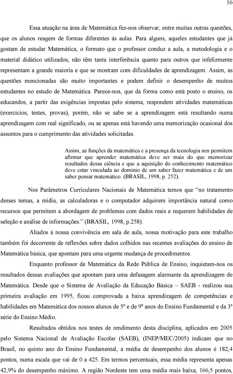 outros que infelizmente representam a grande maioria e que se mostram com dificuldades de aprendizagem.