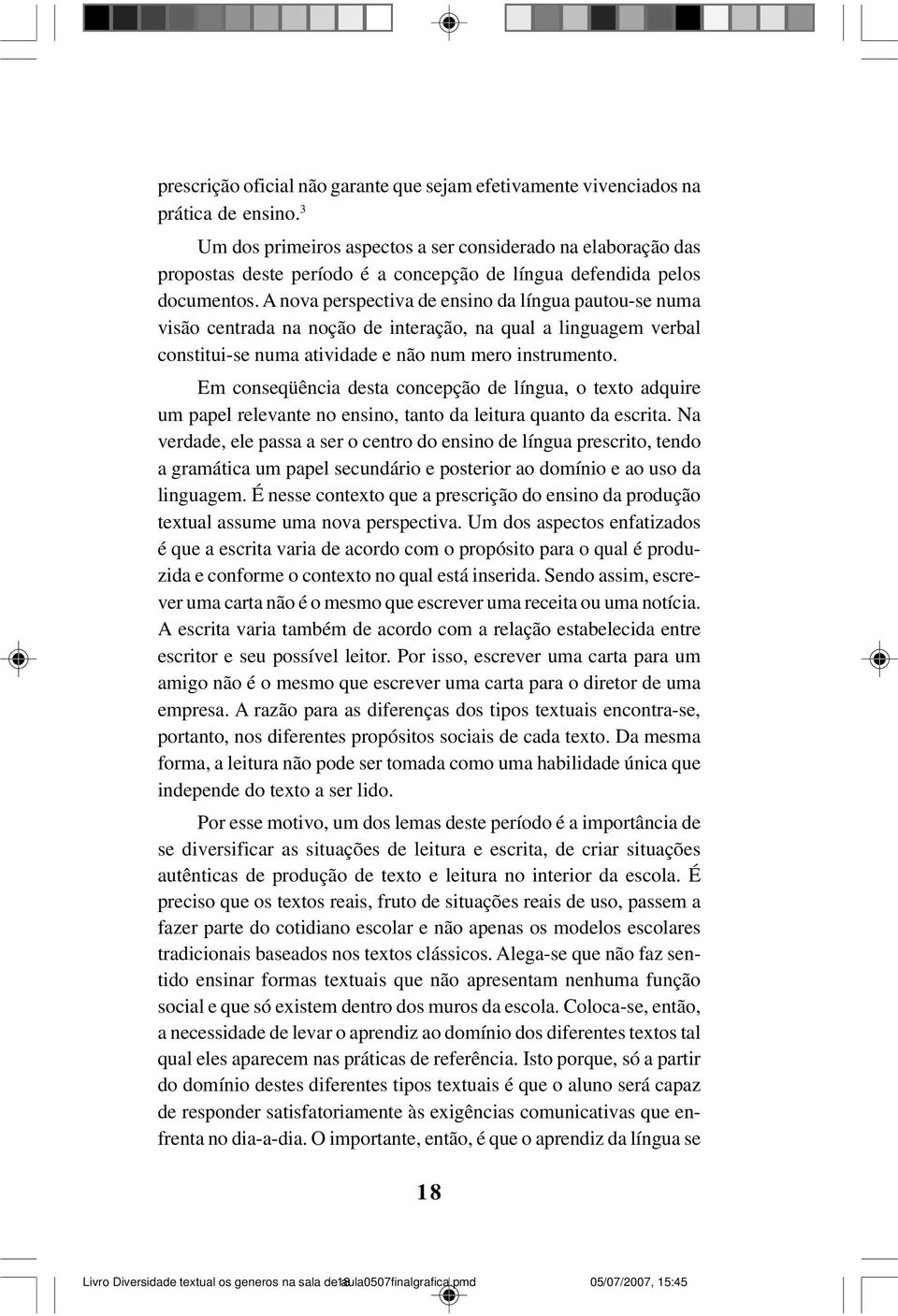 A nova perspectiva de ensino da língua pautou-se numa visão centrada na noção de interação, na qual a linguagem verbal constitui-se numa atividade e não num mero instrumento.