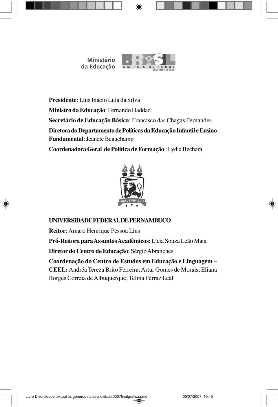 Lins Pró-Reitora para Assuntos Acadêmicos: Lícia Souza Leão Maia Diretor do Centro de Educação: Sérgio Abranches Coordenação do Centro de Estudos em Educação e Linguagem CEEL: Andréa