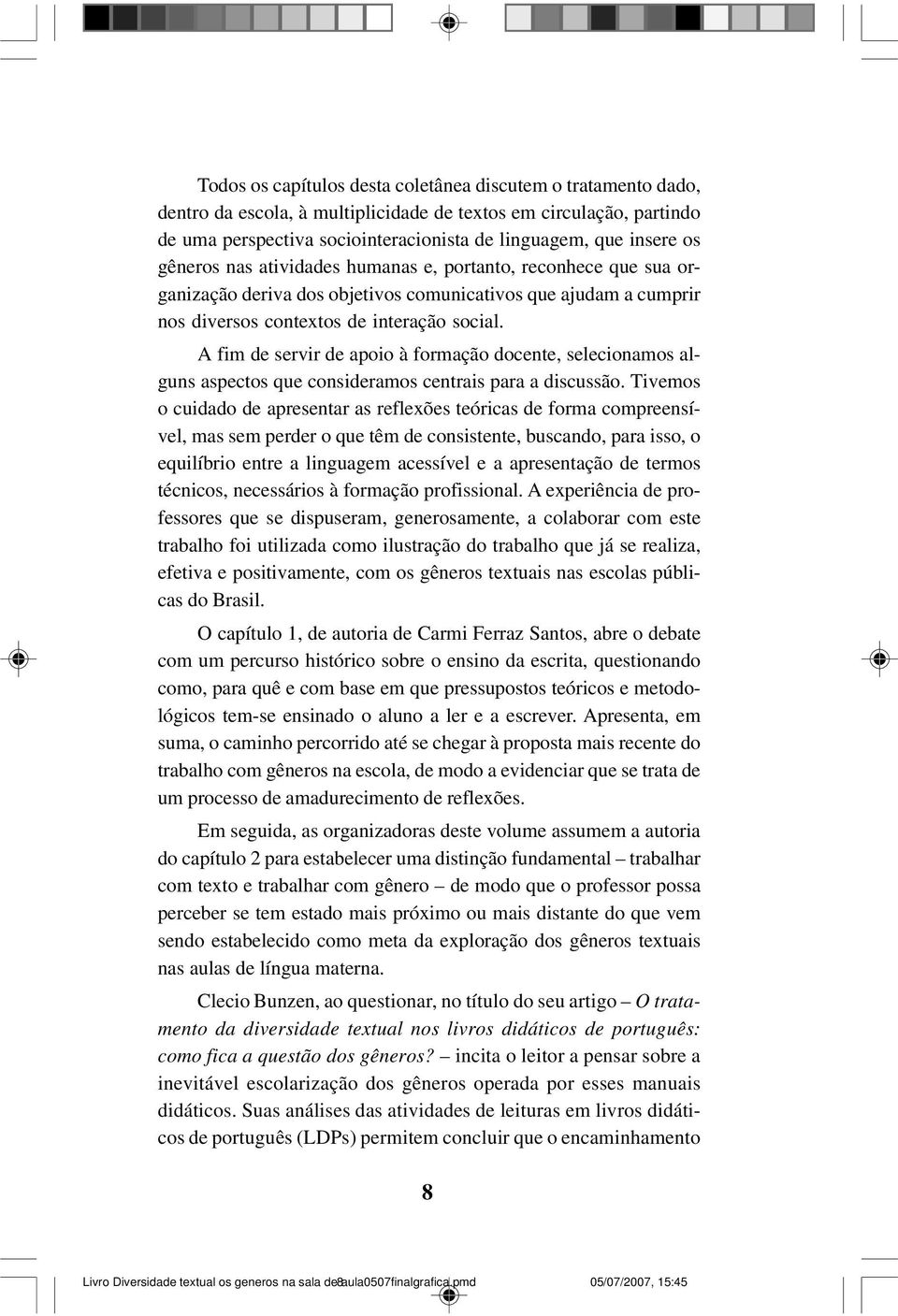 A fim de servir de apoio à formação docente, selecionamos alguns aspectos que consideramos centrais para a discussão.