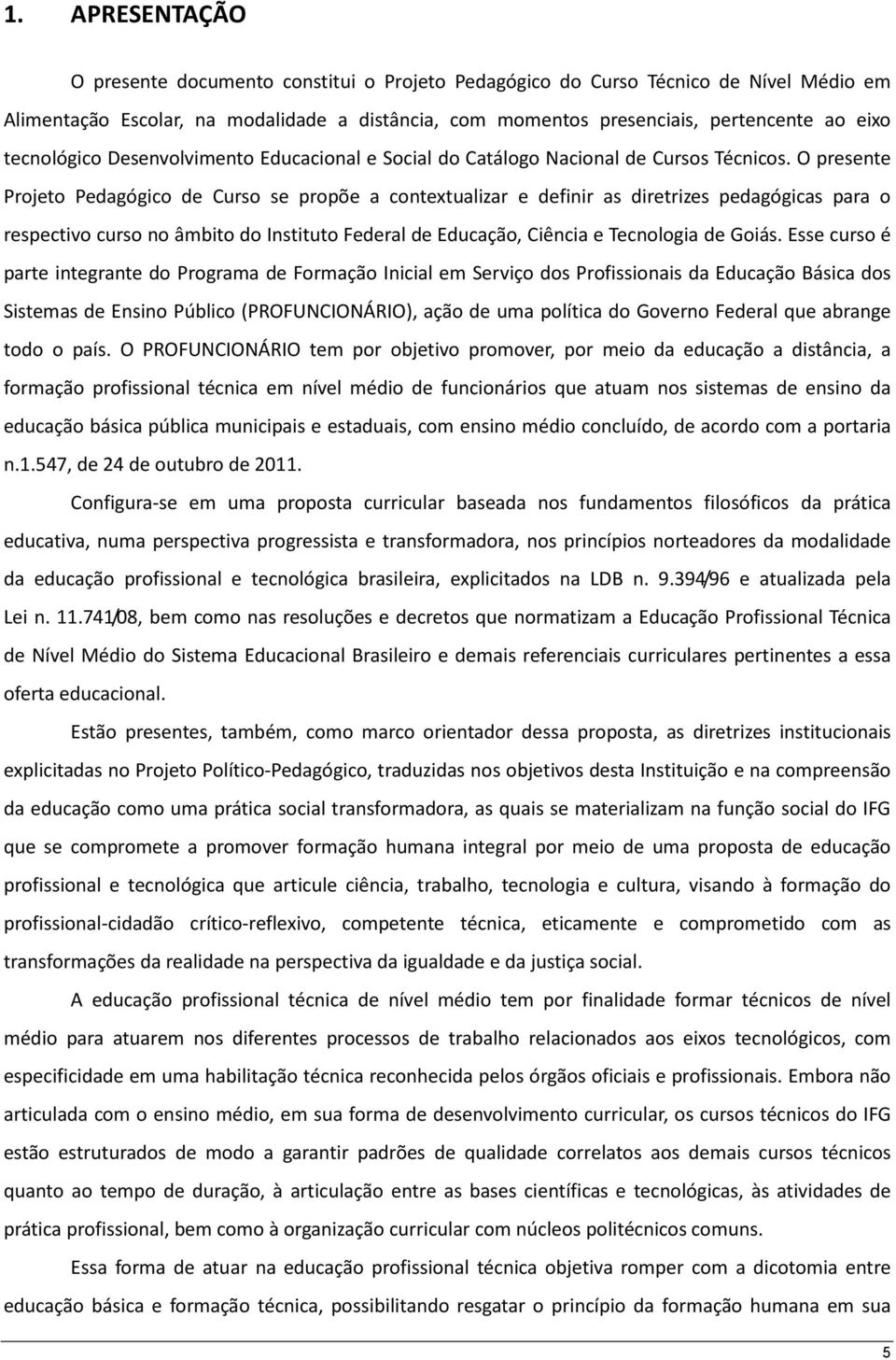 O presente Projeto Pedagógico de Curso se propõe a contextualizar e definir as diretrizes pedagógicas para o respectivo curso no âmbito do Instituto Federal de Educação, Ciência e Tecnologia de Goiás.