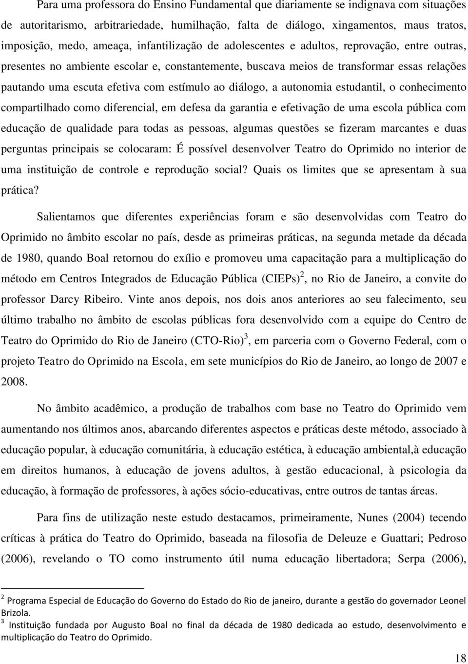 estímulo ao diálogo, a autonomia estudantil, o conhecimento compartilhado como diferencial, em defesa da garantia e efetivação de uma escola pública com educação de qualidade para todas as pessoas,