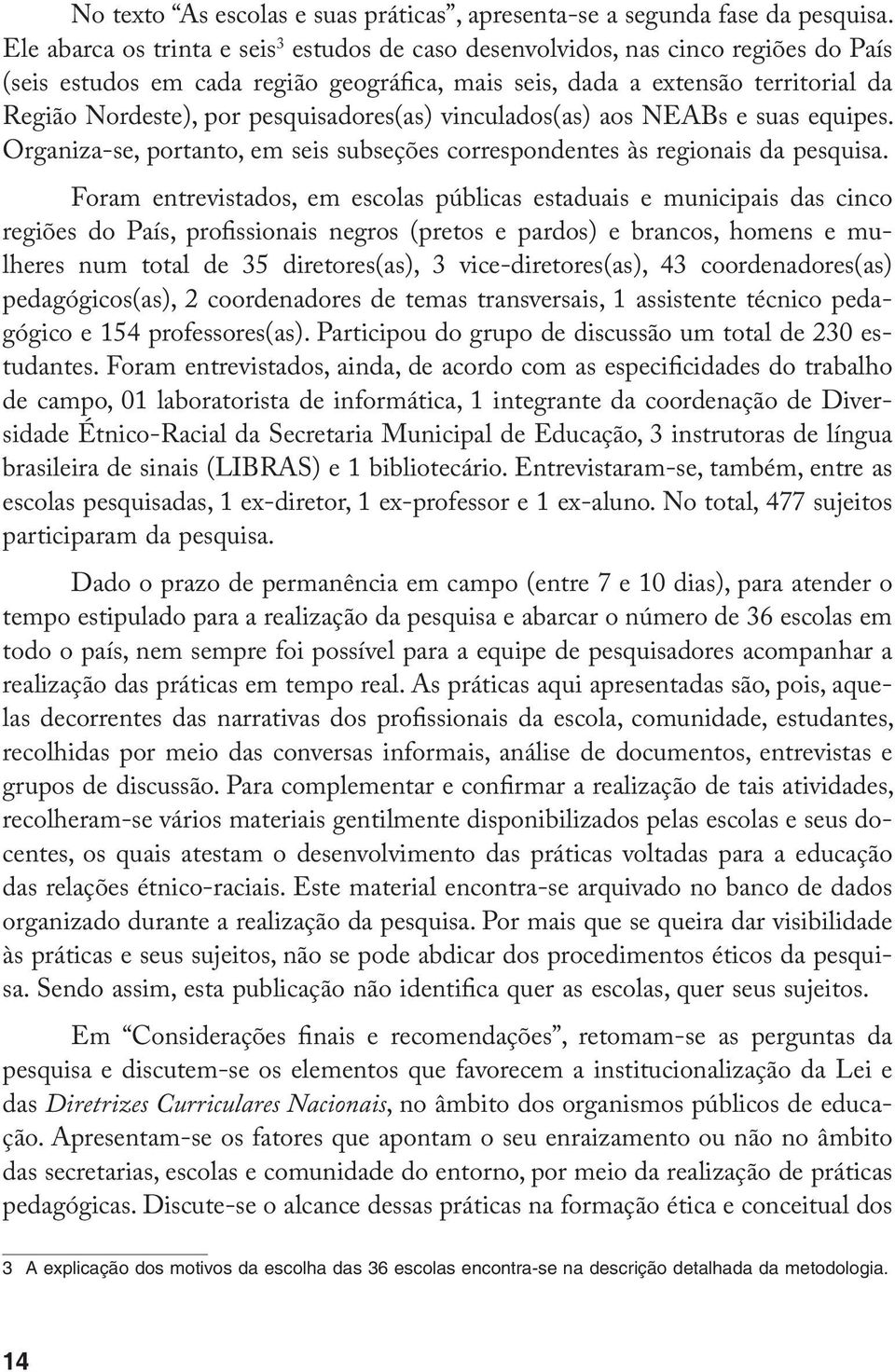 pesquisadores(as) vinculados(as) aos NEABs e suas equipes. Organiza-se, portanto, em seis subseções correspondentes às regionais da pesquisa.