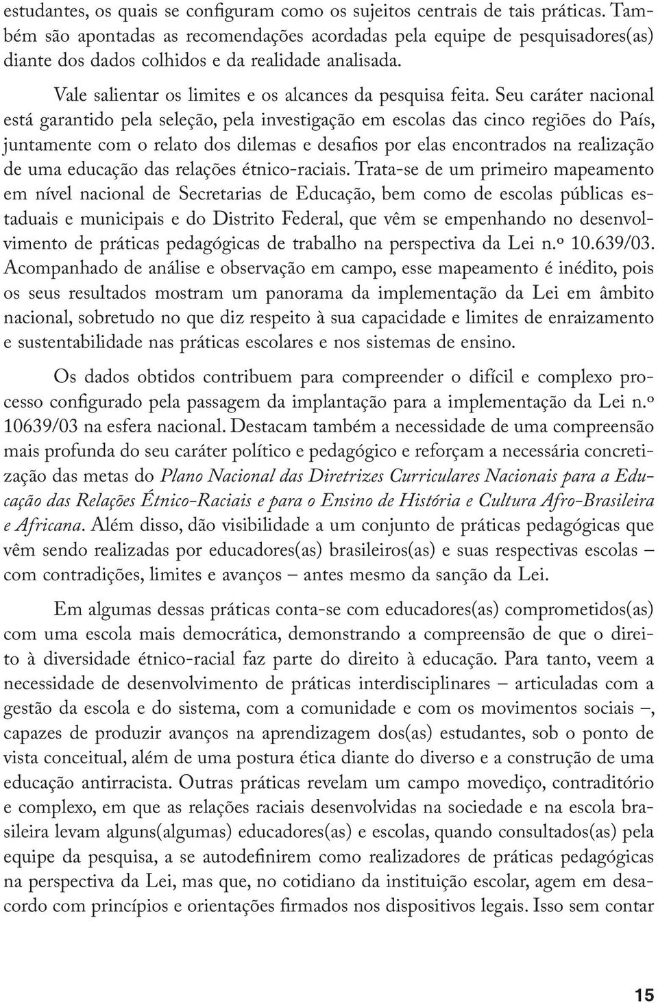 Seu caráter nacional está garantido pela seleção, pela investigação em escolas das cinco regiões do País, juntamente com o relato dos dilemas e desafios por elas encontrados na realização de uma