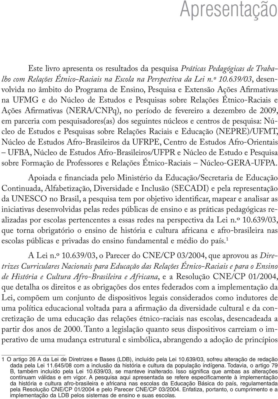 no período de fevereiro a dezembro de 2009, em parceria com pesquisadores(as) dos seguintes núcleos e centros de pesquisa: Núcleo de Estudos e Pesquisas sobre Relações Raciais e Educação