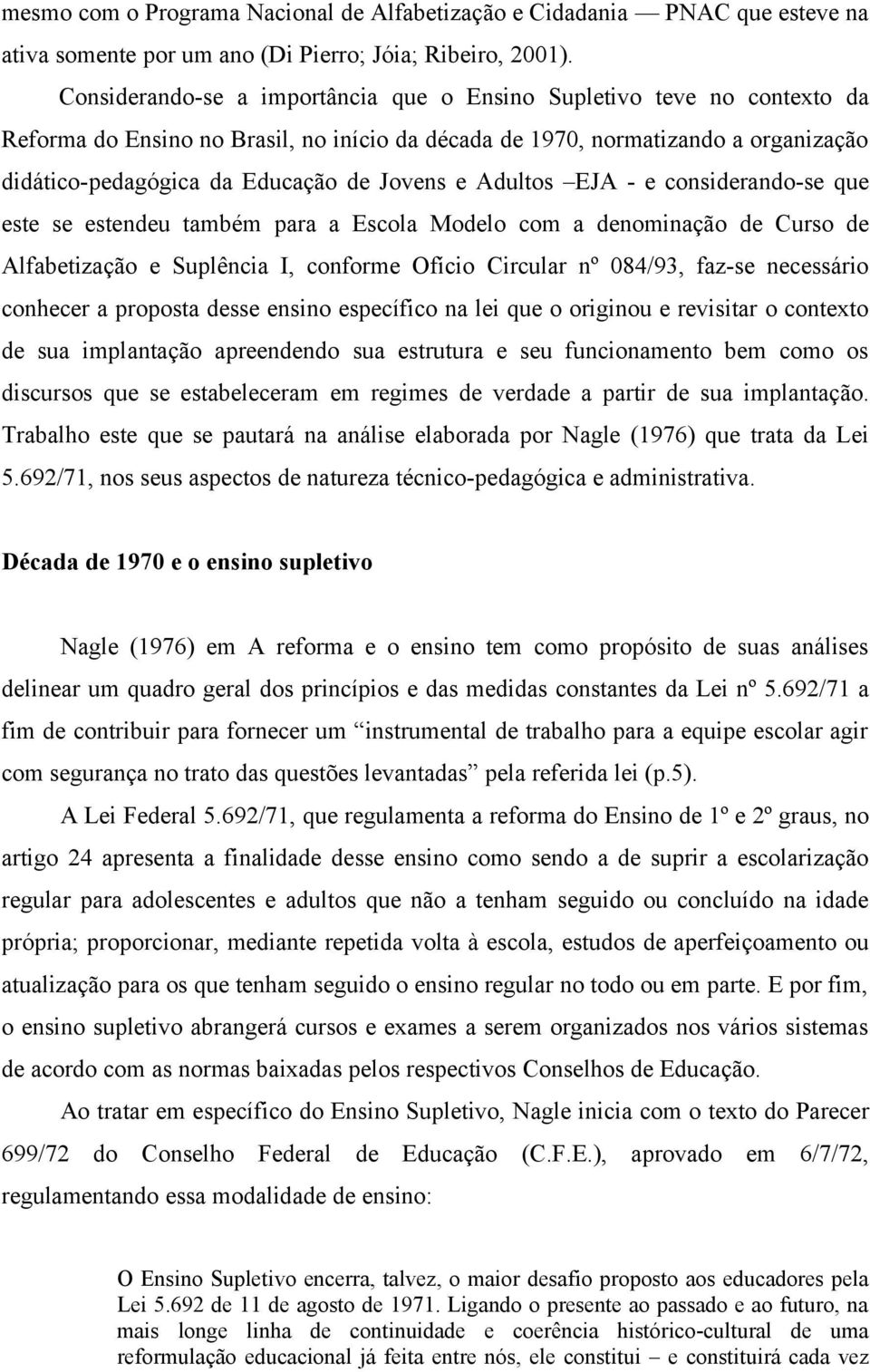 e Adultos EJA - e considerando-se que este se estendeu também para a Escola Modelo com a denominação de Curso de Alfabetização e Suplência I, conforme Ofício Circular nº 084/93, faz-se necessário