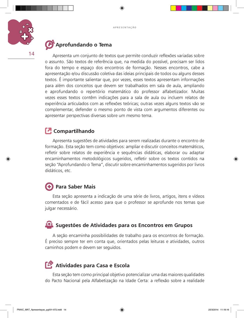 Nesses encontros, cabe a apresentação e/ou discussão coletiva das ideias principais de todos ou alguns desses textos.