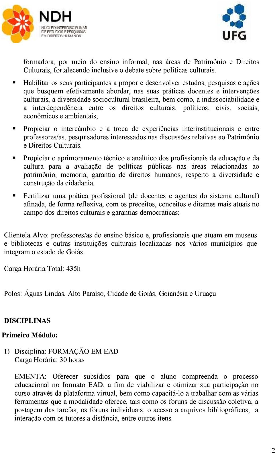 brasileira, bem como, a indissociabilidade e a interdependência entre os direitos culturais, políticos, civis, sociais, econômicos e ambientais; Propiciar o intercâmbio e a troca de experiências