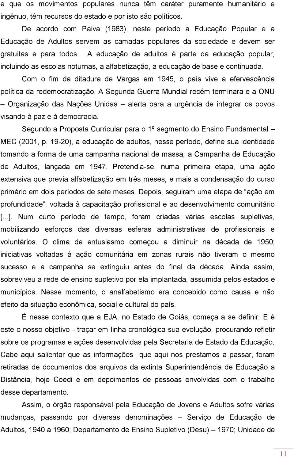 A educação de adultos é parte da educação popular, incluindo as escolas noturnas, a alfabetização, a educação de base e continuada.