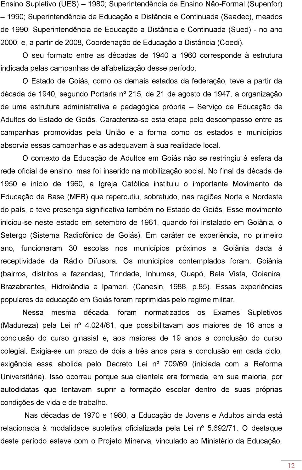 O seu formato entre as décadas de 1940 a 1960 corresponde à estrutura indicada pelas campanhas de alfabetização desse período.