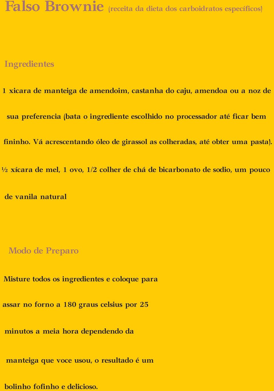 ½ xícara de mel, 1 ovo, 1/2 colher de chá de bicarbonato de sodio, um pouco de vanila natural Modo de Preparo Misture todos os ingredientes e coloque