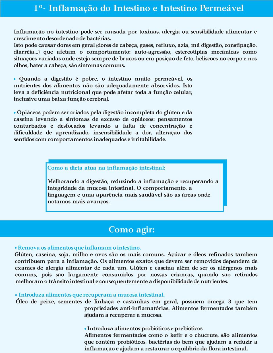 ..) que afetam o comportamento: auto-agressão, estereotipias mecânicas como situações variadas onde esteja sempre de bruços ou em posição de feto, beliscões no corpo e nos olhos, bater a cabeça, são