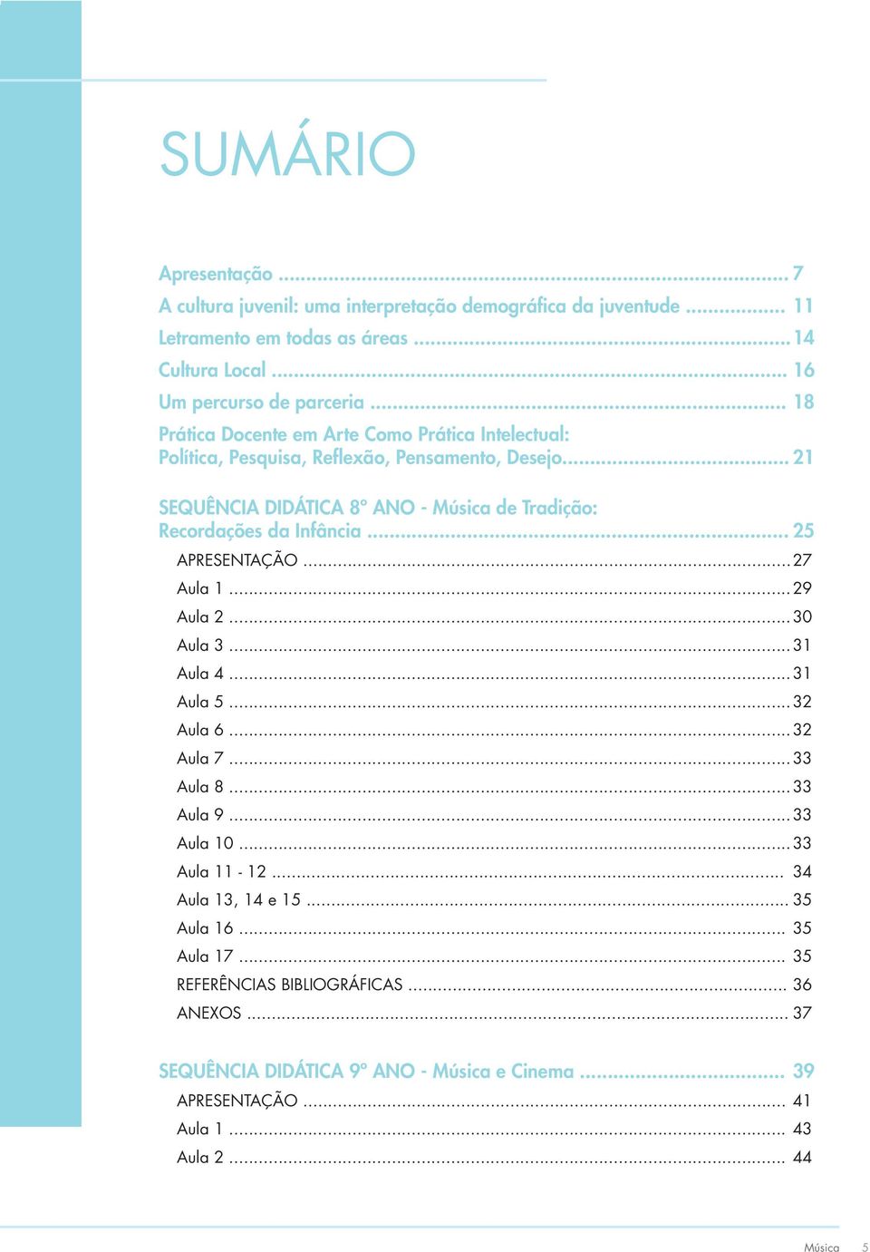 .. 30 Aula 3... 31 Aula 4... 31 Aula 5... 32 Aula 6... 32 Aula 7... 33 Aula 8... 33 Aula 9... 33 Aula 10... 33 Aula 11-12... 34 Aula 13, 14 e 15.