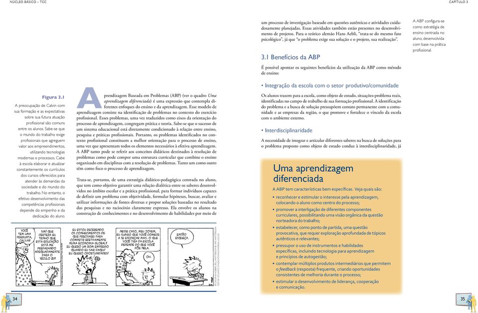 1 Benefícios da ABP A ABP configura-se como estratégia de ensino centrada no aluno, desenvolvida com base na prática profissional. Figura 3.