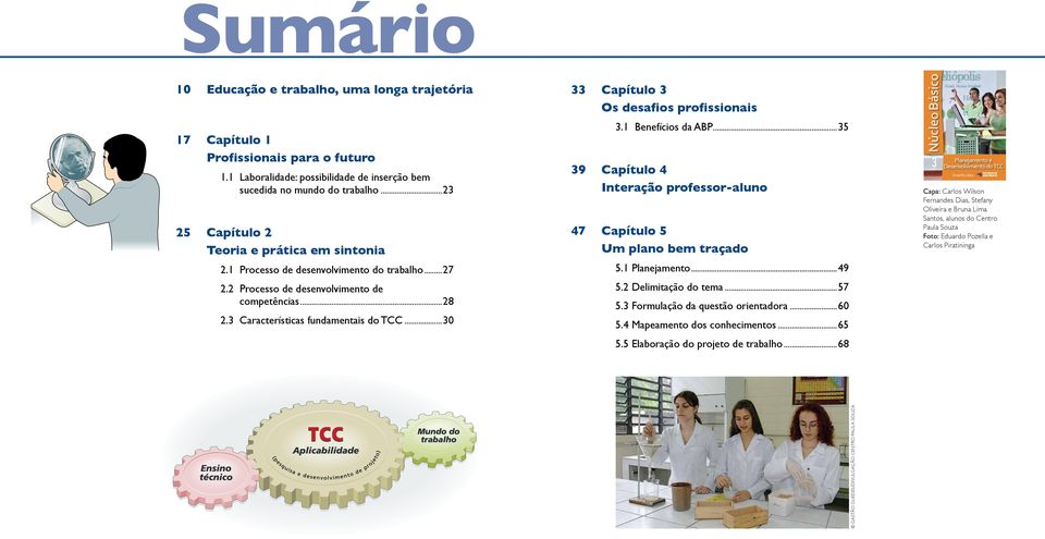 ..30 33 Capítulo 3 Os desafios profissionais 3.1 Benefícios da ABP...35 39 Capítulo 4 Interação professor-aluno 47 Capítulo 5 Um plano bem traçado 5.1 Planejamento...49 5.2 Delimitação do tema...57 5.