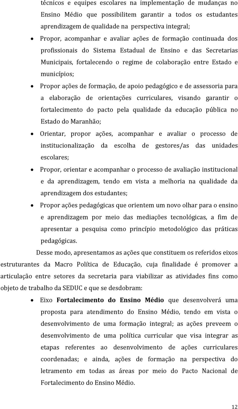 formação, de apoio pedagógico e de assessoria para a elaboração de orientações curriculares, visando garantir o fortalecimento do pacto pela qualidade da educação pública no Estado do Maranhão;