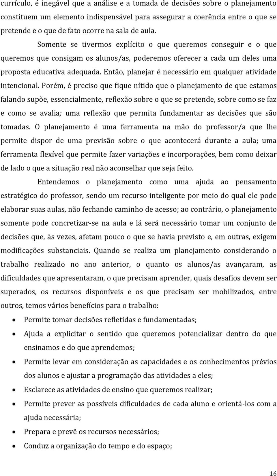 Então, planejar é necessário em qualquer atividade intencional.