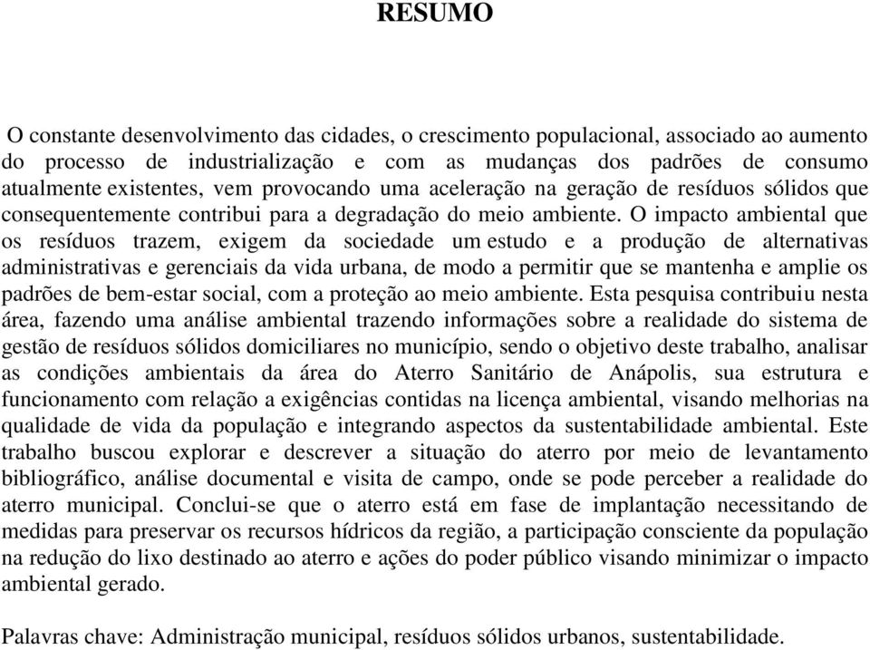 O impacto ambiental que os resíduos trazem, exigem da sociedade um estudo e a produção de alternativas administrativas e gerenciais da vida urbana, de modo a permitir que se mantenha e amplie os