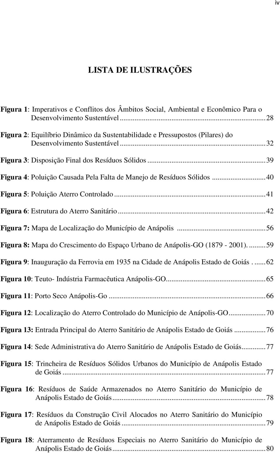 .. 39 Figura 4: Poluição Causada Pela Falta de Manejo de Resíduos Sólidos... 40 Figura 5: Poluição Aterro Controlado... 41 Figura 6: Estrutura do Aterro Sanitário.