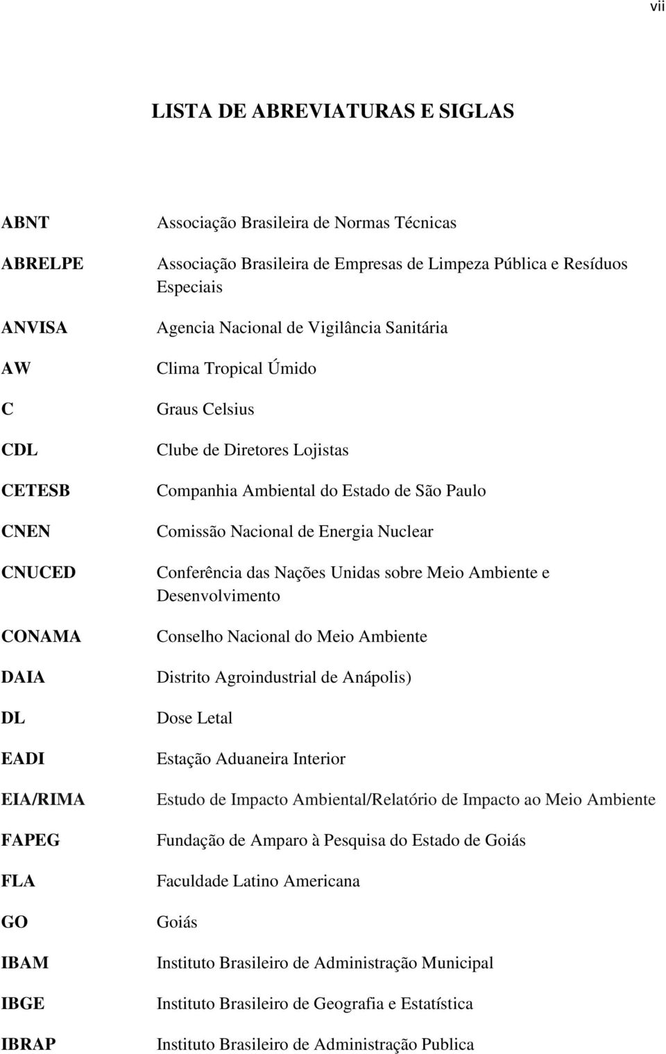 São Paulo Comissão Nacional de Energia Nuclear Conferência das Nações Unidas sobre Meio Ambiente e Desenvolvimento Conselho Nacional do Meio Ambiente Distrito Agroindustrial de Anápolis) Dose Letal