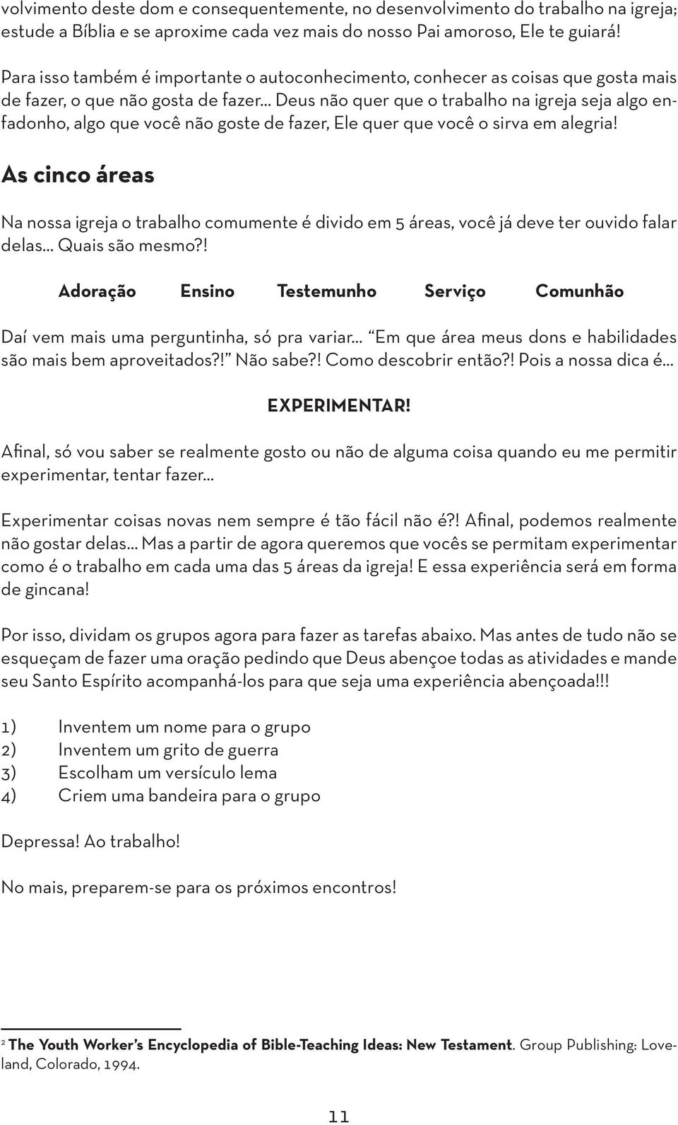 .. Deus não quer que o trabalho na igreja seja algo enfadonho, algo que você não goste de fazer, Ele quer que você o sirva em alegria!