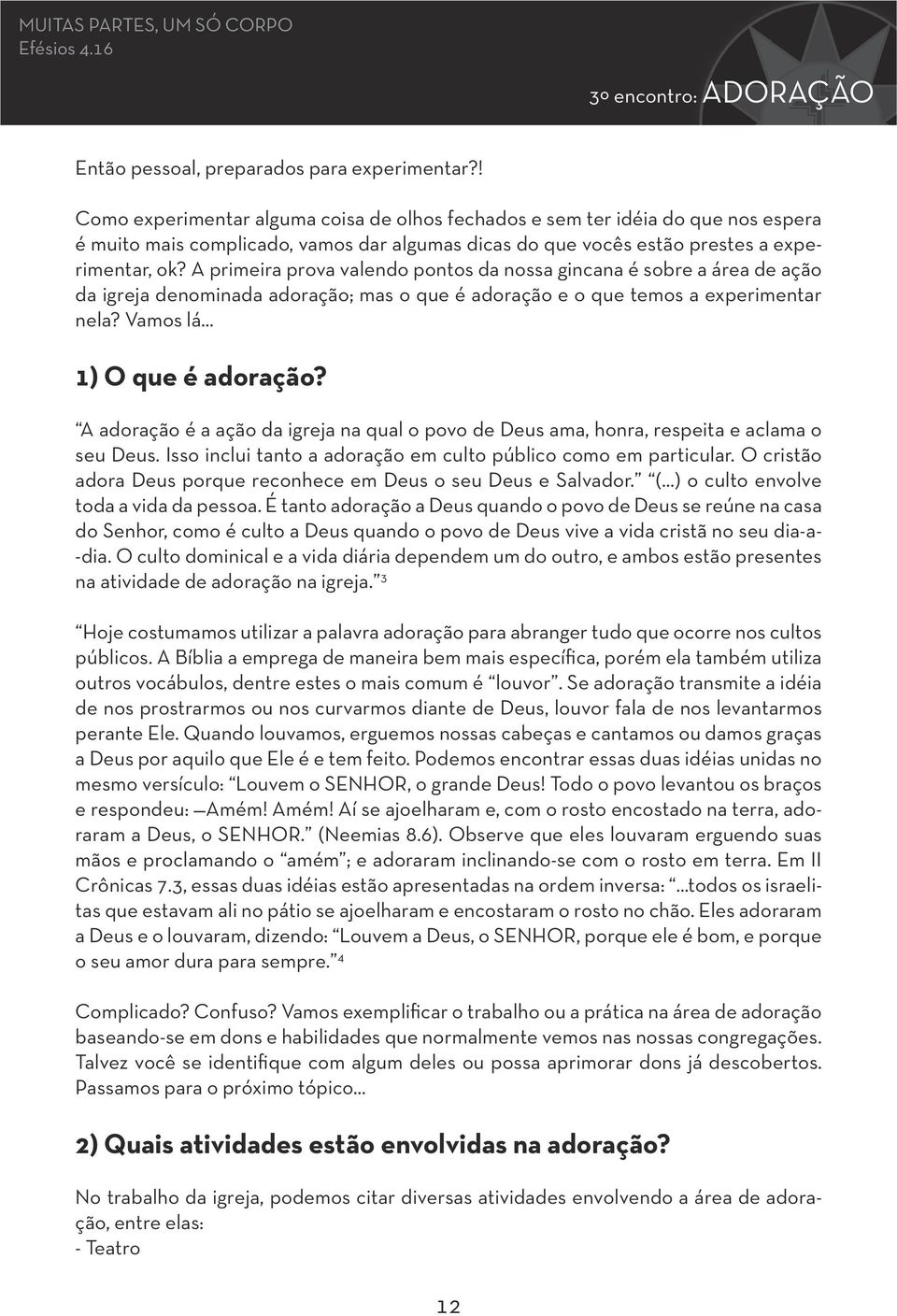 A primeira prova valendo pontos da nossa gincana é sobre a área de ação da igreja denominada adoração; mas o que é adoração e o que temos a experimentar nela? Vamos lá... 1) O que é adoração?