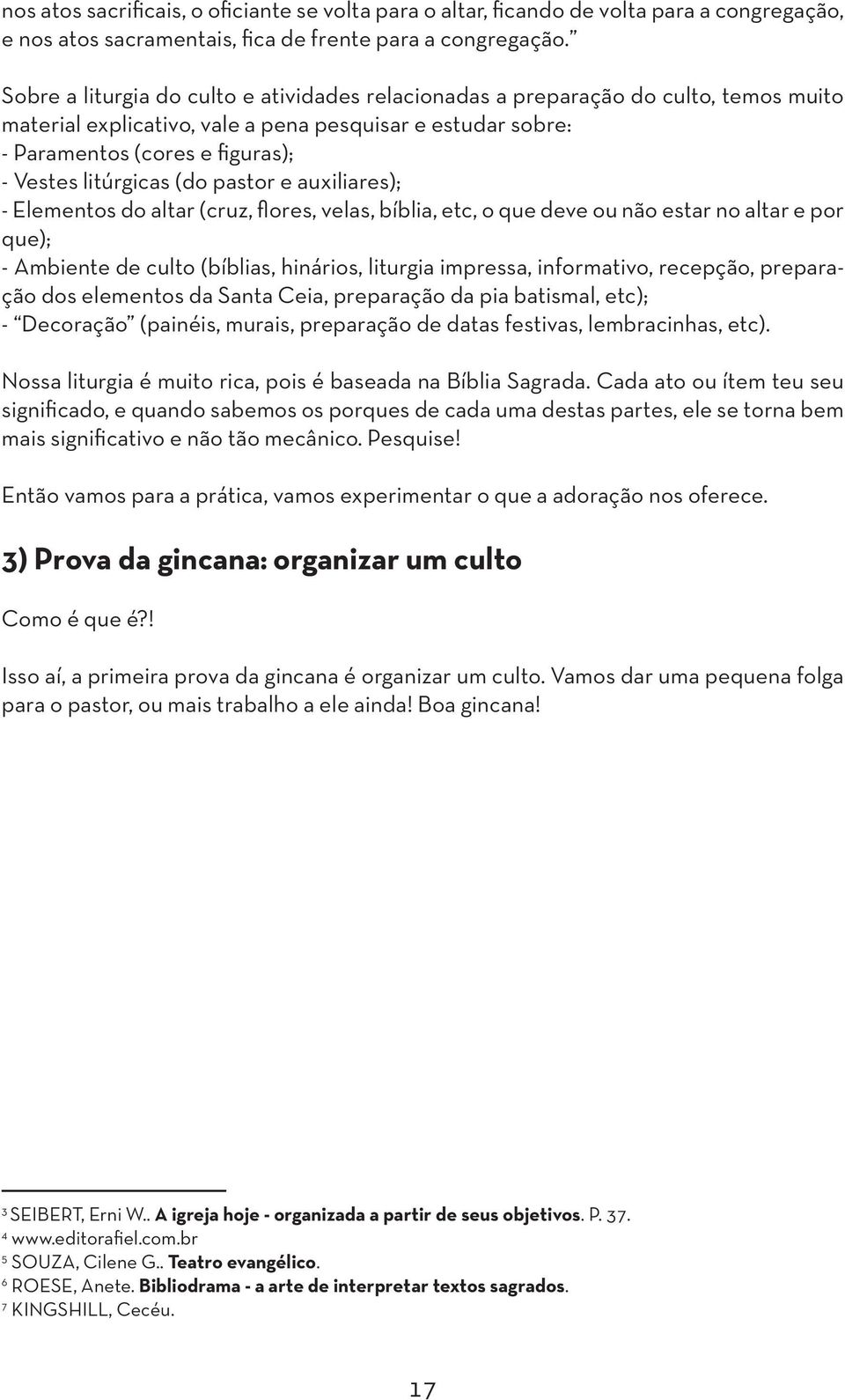 (do pastor e auxiliares); - Elementos do altar (cruz, flores, velas, bíblia, etc, o que deve ou não estar no altar e por que); - Ambiente de culto (bíblias, hinários, liturgia impressa, informativo,