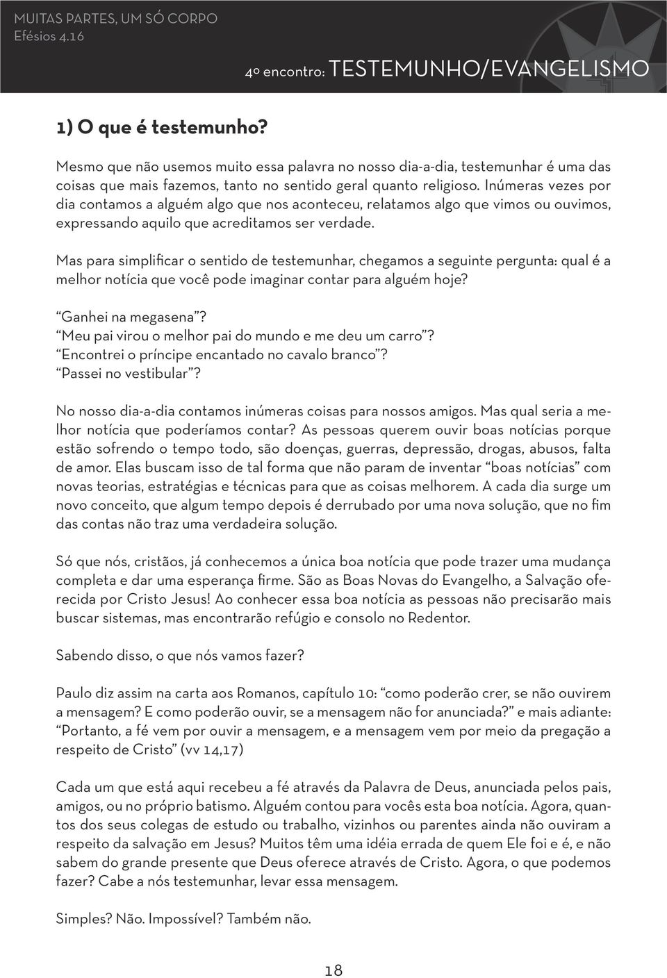 Inúmeras vezes por dia contamos a alguém algo que nos aconteceu, relatamos algo que vimos ou ouvimos, expressando aquilo que acreditamos ser verdade.