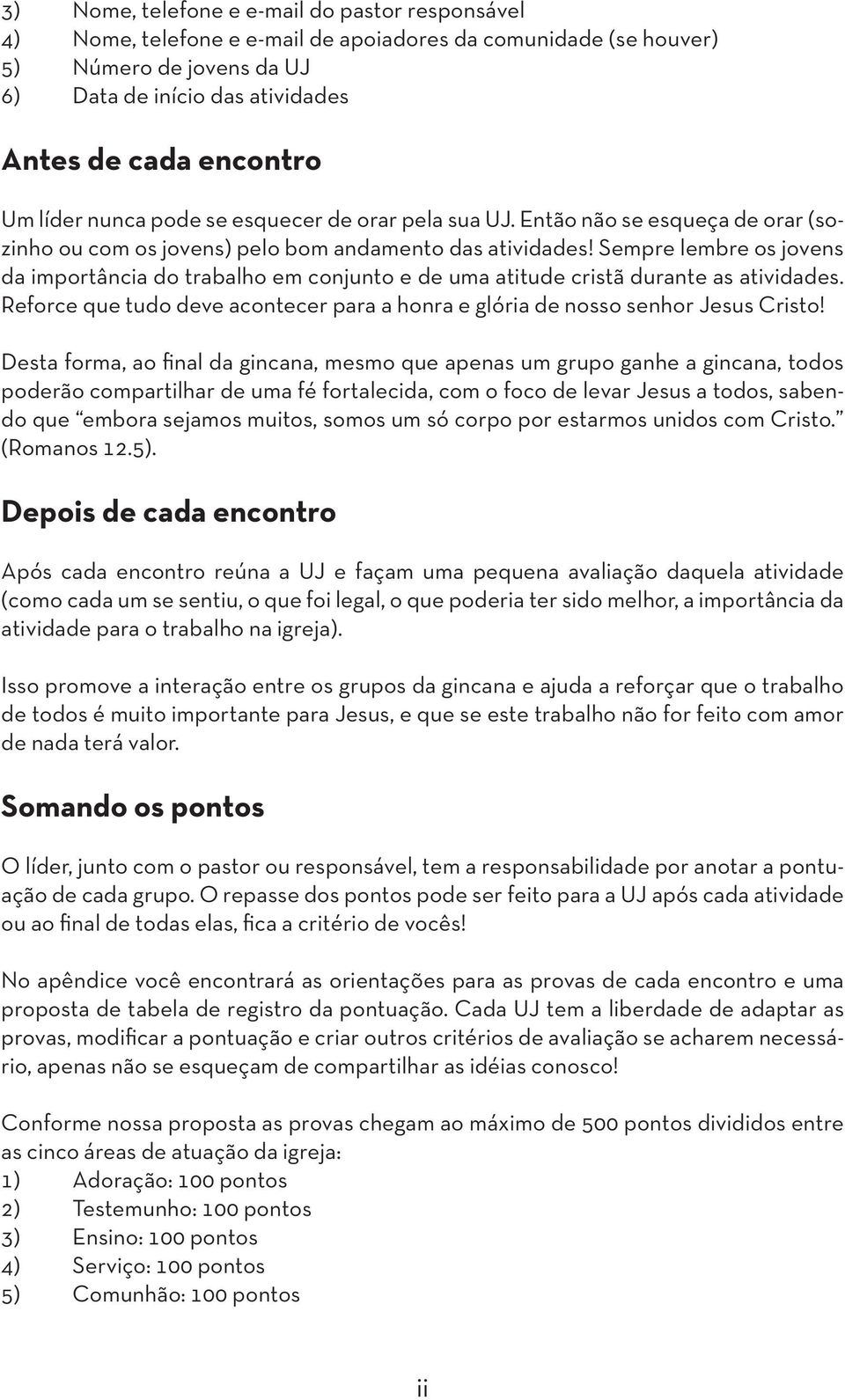 Sempre lembre os jovens da importância do trabalho em conjunto e de uma atitude cristã durante as atividades. Reforce que tudo deve acontecer para a honra e glória de nosso senhor Jesus Cristo!