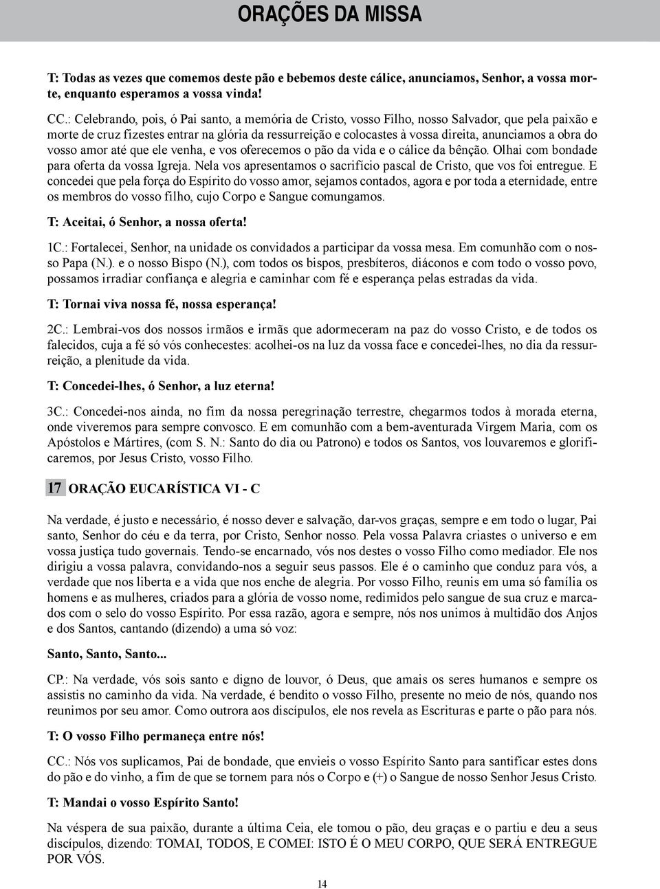 obra do vosso amor até que ele venha, e vos oferecemos o pão da vida e o cálice da bênção. Olhai com bondade para oferta da vossa Igreja.