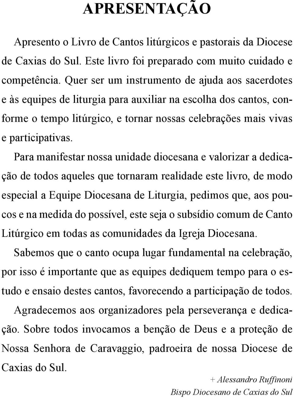 Para manifestar nossa unidade diocesana e valorizar a dedicação de todos aqueles que tornaram realidade este livro, de modo especial a Equipe Diocesana de Liturgia, pedimos que, aos poucos e na