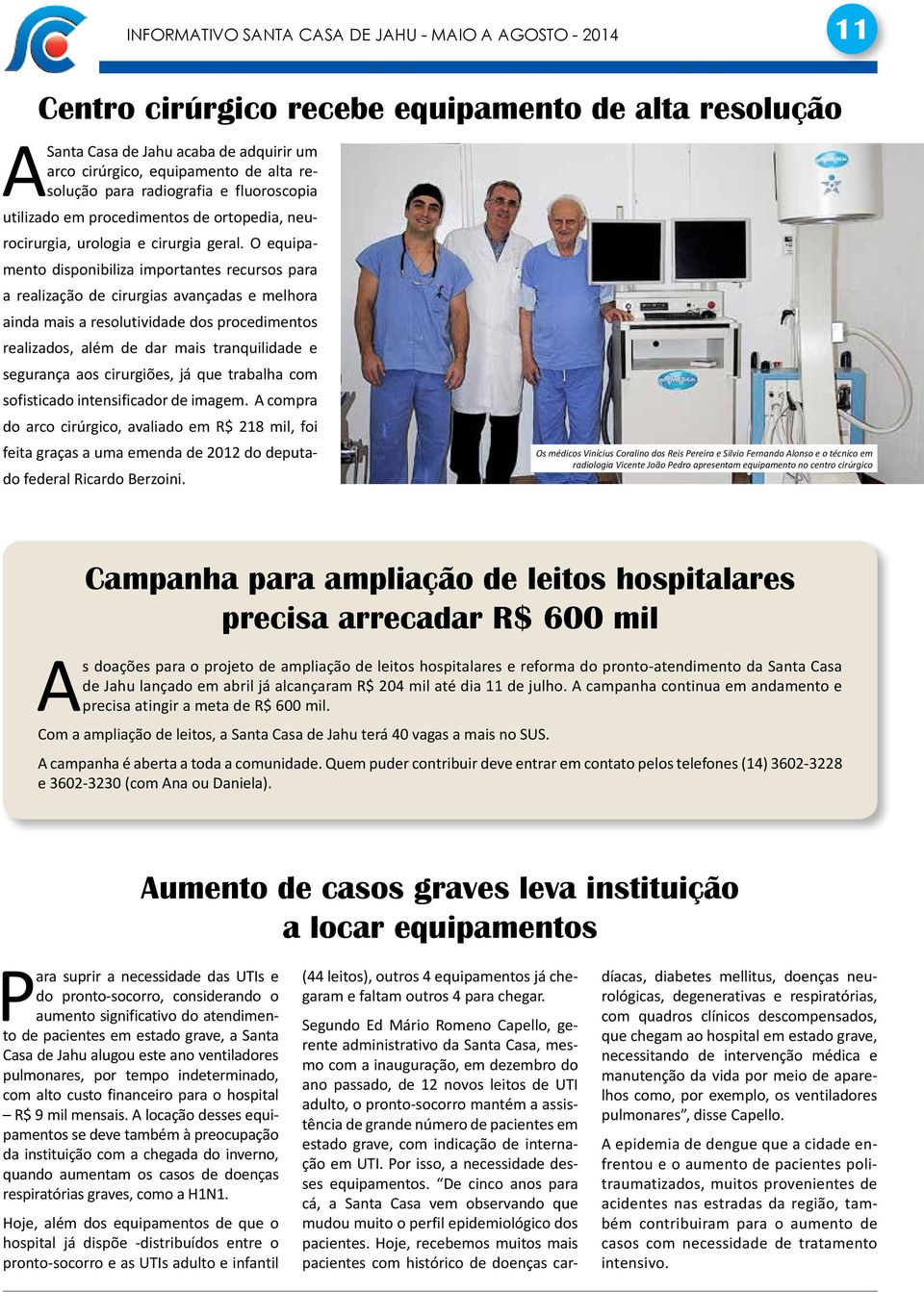 O equipamento disponibiliza importantes recursos para a realização de cirurgias avançadas e melhora ainda mais a resolutividade dos procedimentos realizados, além de dar mais tranquilidade e