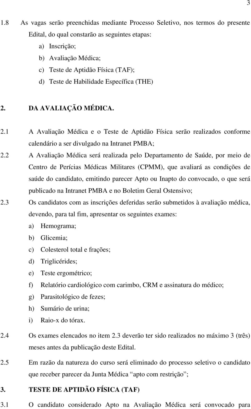 2 A Avaliação Médica será realizada pelo Departamento de Saúde, por meio de Centro de Perícias Médicas Militares (CPMM), que avaliará as condições de saúde do candidato, emitindo parecer Apto ou