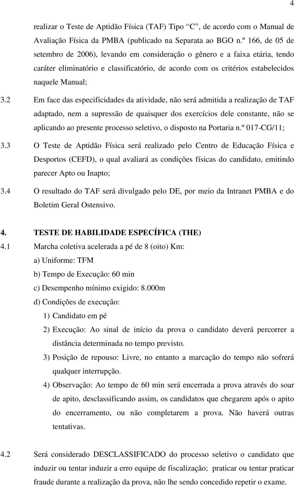 2 Em face das especificidades da atividade, não será admitida a realização de TAF adaptado, nem a supressão de quaisquer dos exercícios dele constante, não se aplicando ao presente processo seletivo,